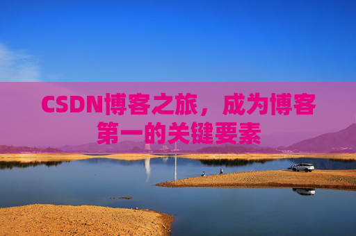 CSDN博客之旅，成为博客第一的关键要素